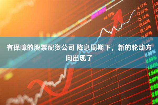 有保障的股票配资公司 降息周期下，新的轮动方向出现了