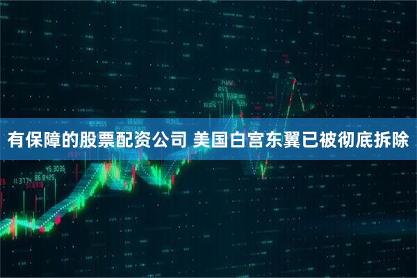 有保障的股票配资公司 美国白宫东翼已被彻底拆除