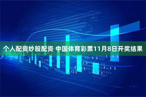 个人配资炒股配资 中国体育彩票11月8日开奖结果