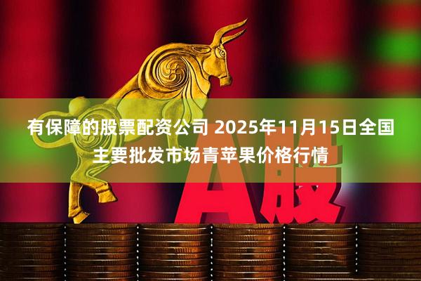 有保障的股票配资公司 2025年11月15日全国主要批发市场青苹果价格行情