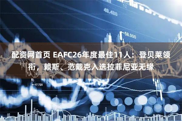 配资网首页 EAFC26年度最佳11人：登贝莱领衔，赖斯、范戴克入选拉菲尼亚无缘