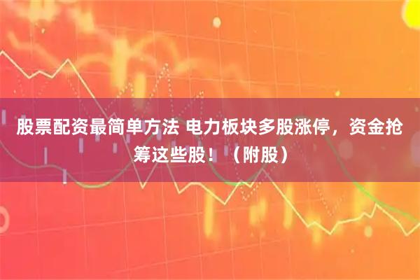 股票配资最简单方法 电力板块多股涨停，资金抢筹这些股！（附股）